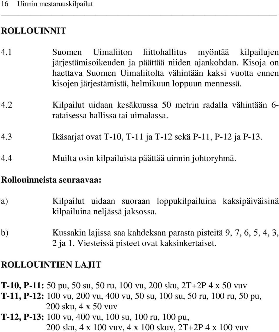 2 Kilpailut uidaan kesäkuussa 50 metrin radalla vähintään 6- rataisessa hallissa tai uimalassa. 4.3 Ikäsarjat ovat T-10, T-11 ja T-12 sekä P-11, P-12 ja P-13. 4.4 Muilta osin kilpailuista päättää uinnin johtoryhmä.