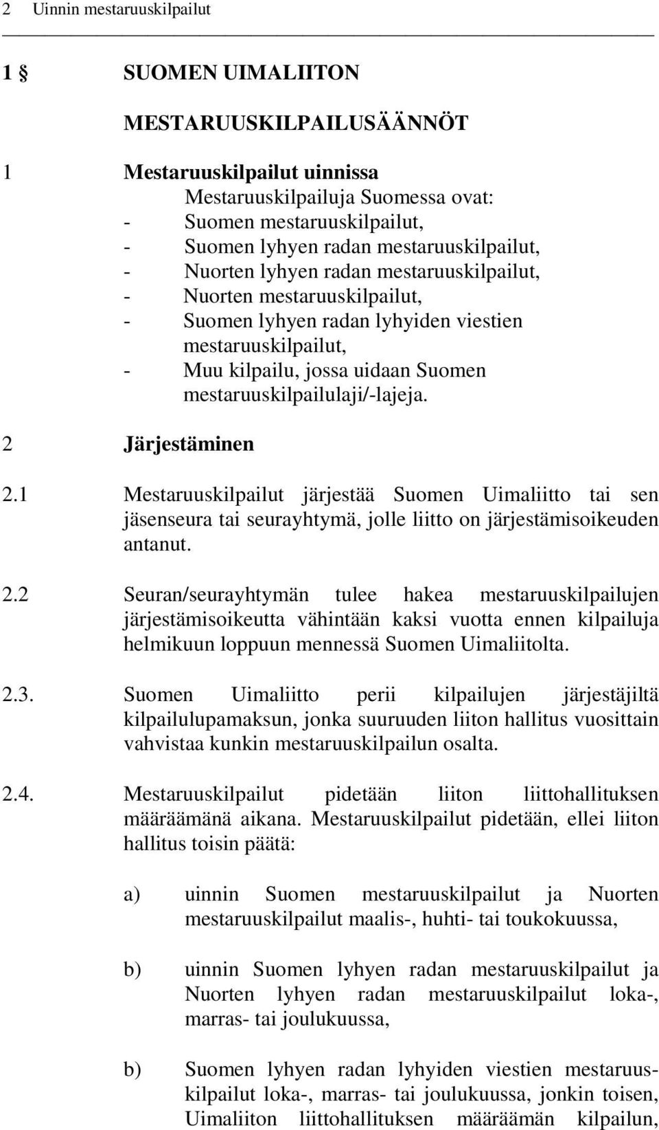 mestaruuskilpailulaji/-lajeja. 2 Järjestäminen 2.1 Mestaruuskilpailut järjestää Suomen Uimaliitto tai sen jäsenseura tai seurayhtymä, jolle liitto on järjestämisoikeuden antanut. 2.2 Seuran/seurayhtymän tulee hakea mestaruuskilpailujen järjestämisoikeutta vähintään kaksi vuotta ennen kilpailuja helmikuun loppuun mennessä Suomen Uimaliitolta.