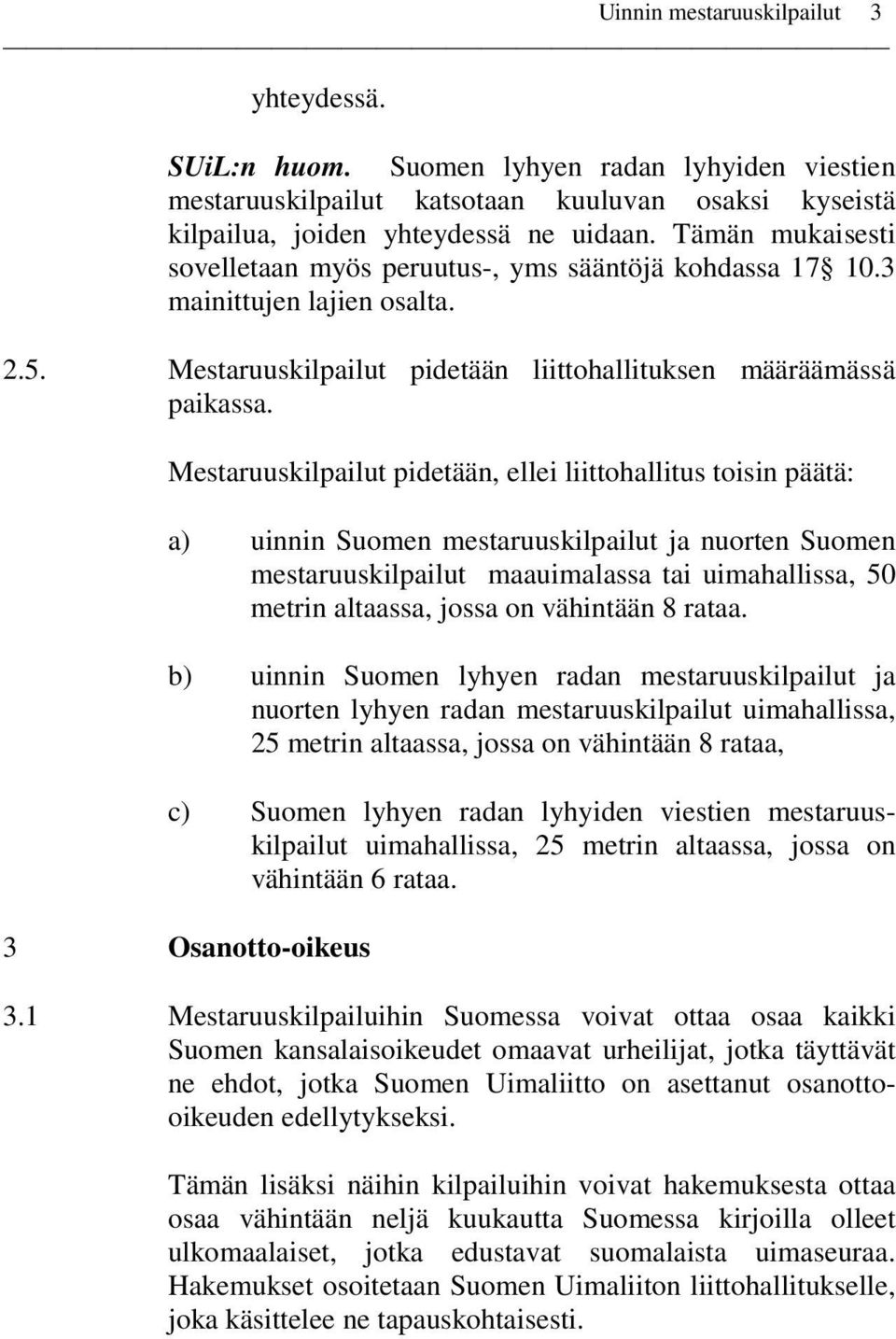 Mestaruuskilpailut pidetään, ellei liittohallitus toisin päätä: a) uinnin Suomen mestaruuskilpailut ja nuorten Suomen mestaruuskilpailut maauimalassa tai uimahallissa, 50 metrin altaassa, jossa on