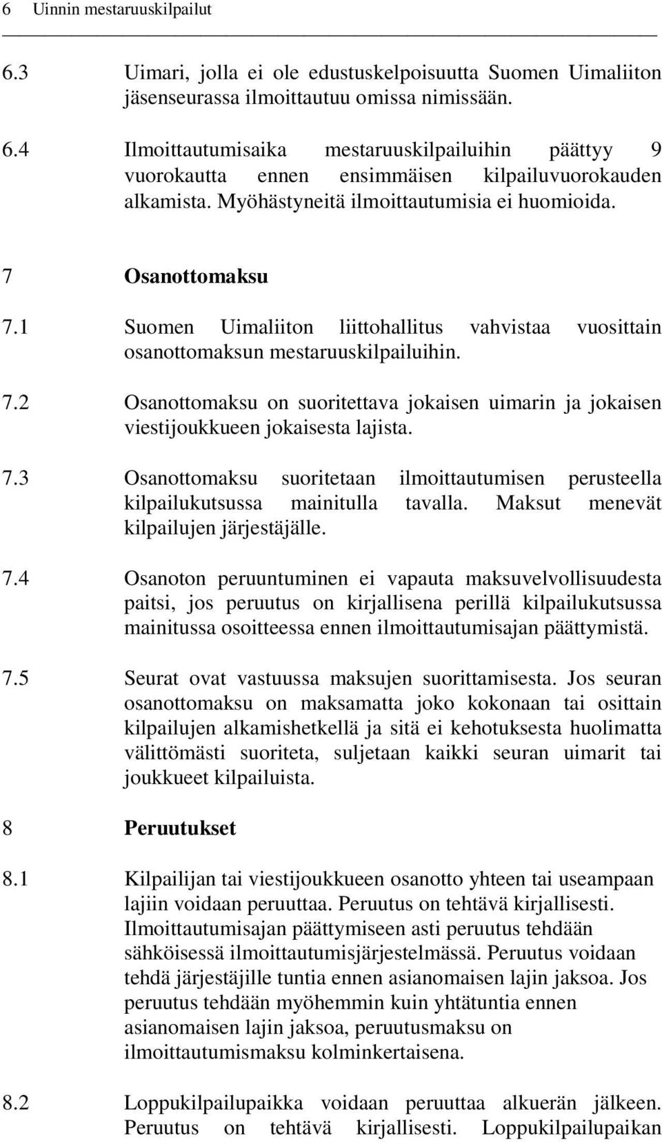 7.3 Osanottomaksu suoritetaan ilmoittautumisen perusteella kilpailukutsussa mainitulla tavalla. Maksut menevät kilpailujen järjestäjälle. 7.