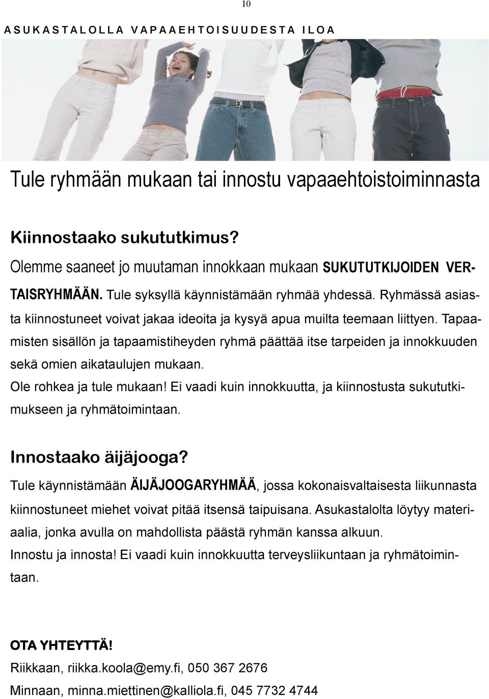 Ryhmässä asiasta kiinnostuneet voivat jakaa ideoita ja kysyä apua muilta teemaan liittyen.