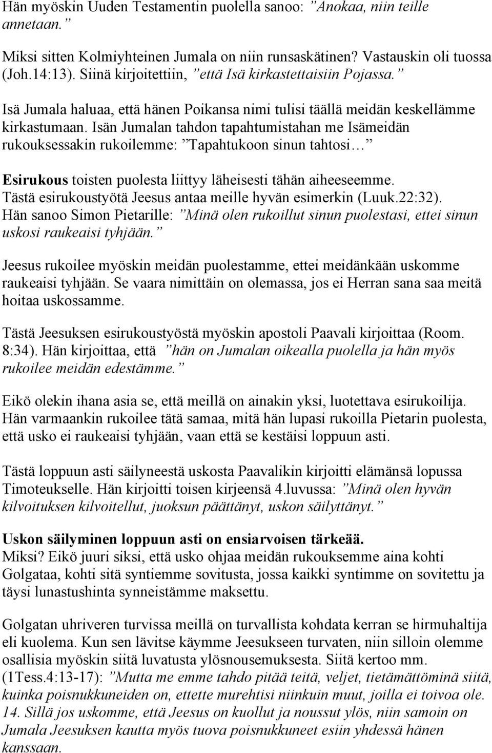 Isän Jumalan tahdon tapahtumistahan me Isämeidän rukouksessakin rukoilemme: Tapahtukoon sinun tahtosi Esirukous toisten puolesta liittyy läheisesti tähän aiheeseemme.