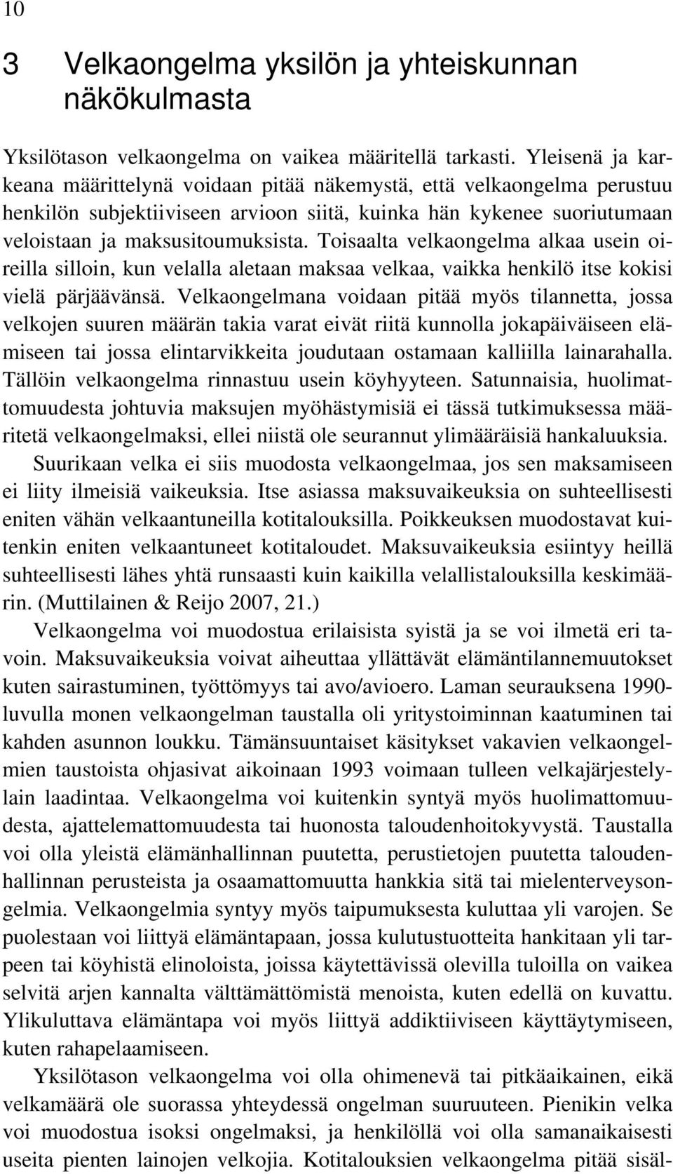 Toisaalta velkaongelma alkaa usein oireilla silloin, kun velalla aletaan maksaa velkaa, vaikka henkilö itse kokisi vielä pärjäävänsä.