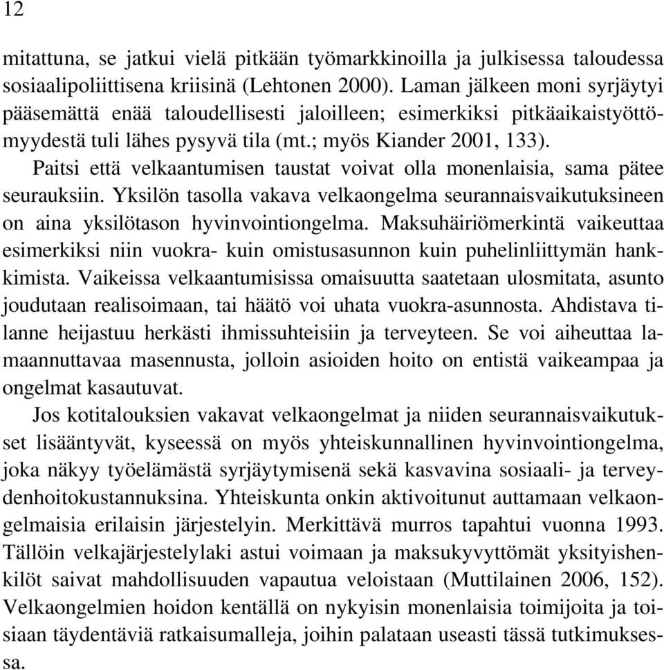 Paitsi että velkaantumisen taustat voivat olla monenlaisia, sama pätee seurauksiin. Yksilön tasolla vakava velkaongelma seurannaisvaikutuksineen on aina yksilötason hyvinvointiongelma.