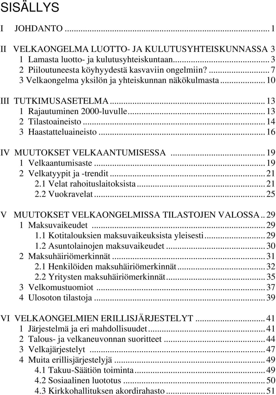 .. 16 IV MUUTOKSET VELKAANTUMISESSA... 19 1 Velkaantumisaste... 19 2 Velkatyypit ja -trendit... 21 2.1 Velat rahoituslaitoksista... 21 2.2 Vuokravelat.