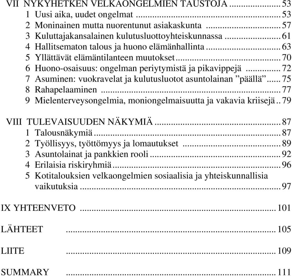 .. 72 7 Asuminen: vuokravelat ja kulutusluotot asuntolainan päällä... 75 8 Rahapelaaminen... 77 9 Mielenterveysongelmia, moniongelmaisuutta ja vakavia kriisejä.. 79 VIII TULEVAISUUDEN NÄKYMIÄ.