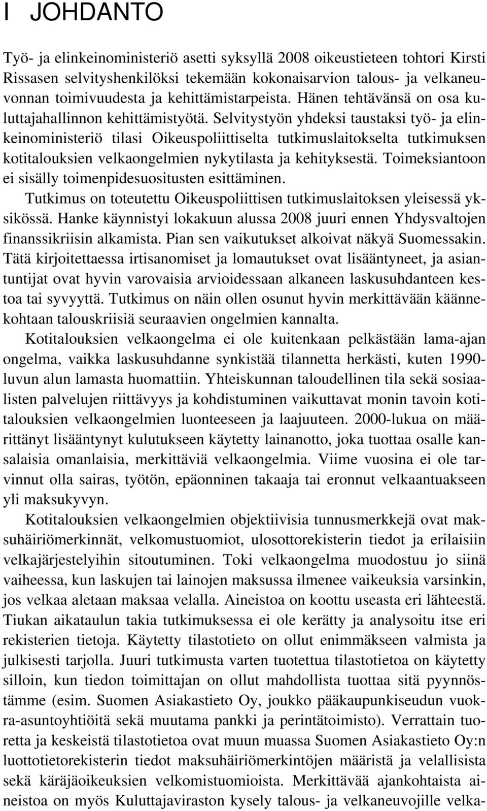 Selvitystyön yhdeksi taustaksi työ- ja elinkeinoministeriö tilasi Oikeuspoliittiselta tutkimuslaitokselta tutkimuksen kotitalouksien velkaongelmien nykytilasta ja kehityksestä.