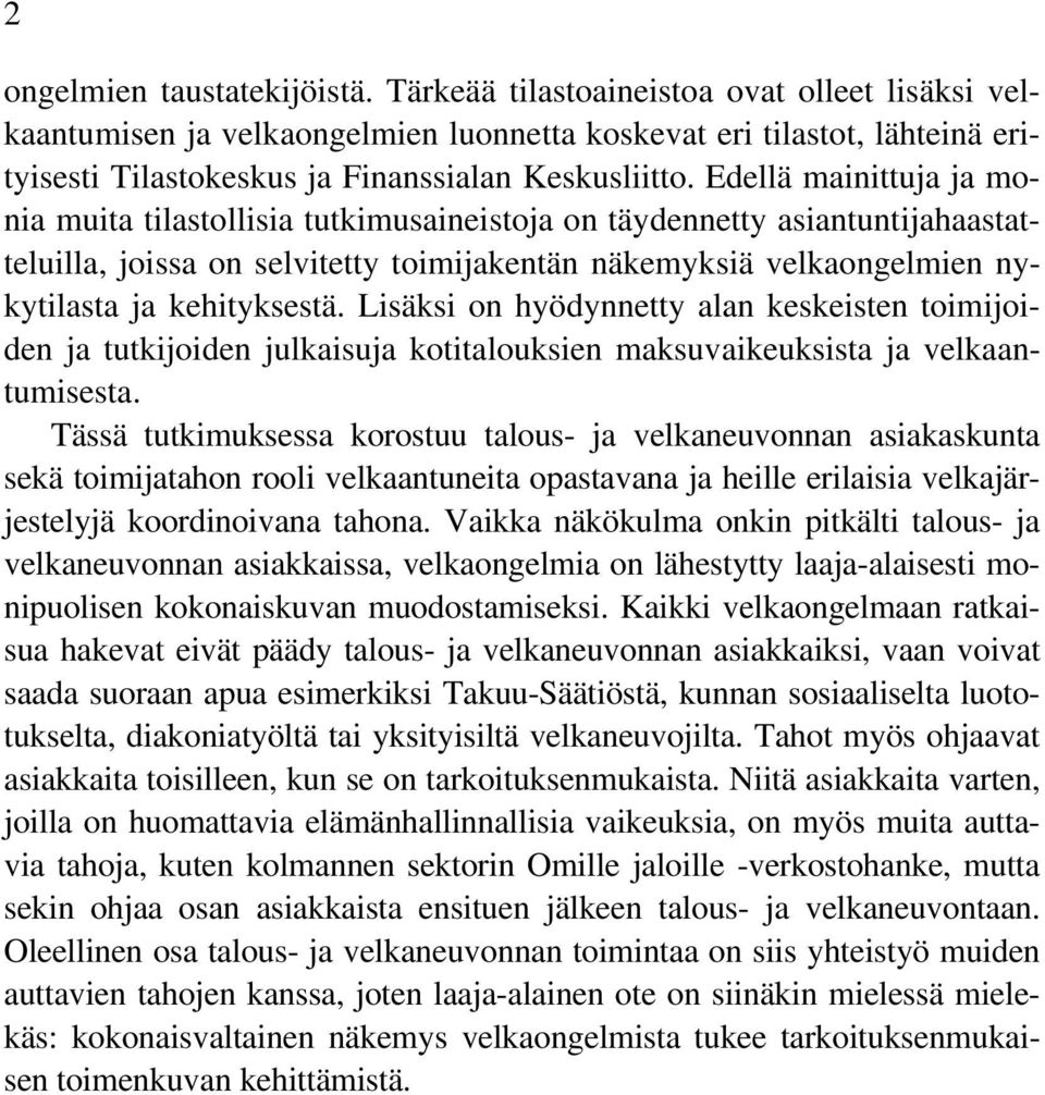 Edellä mainittuja ja monia muita tilastollisia tutkimusaineistoja on täydennetty asiantuntijahaastatteluilla, joissa on selvitetty toimijakentän näkemyksiä velkaongelmien nykytilasta ja kehityksestä.