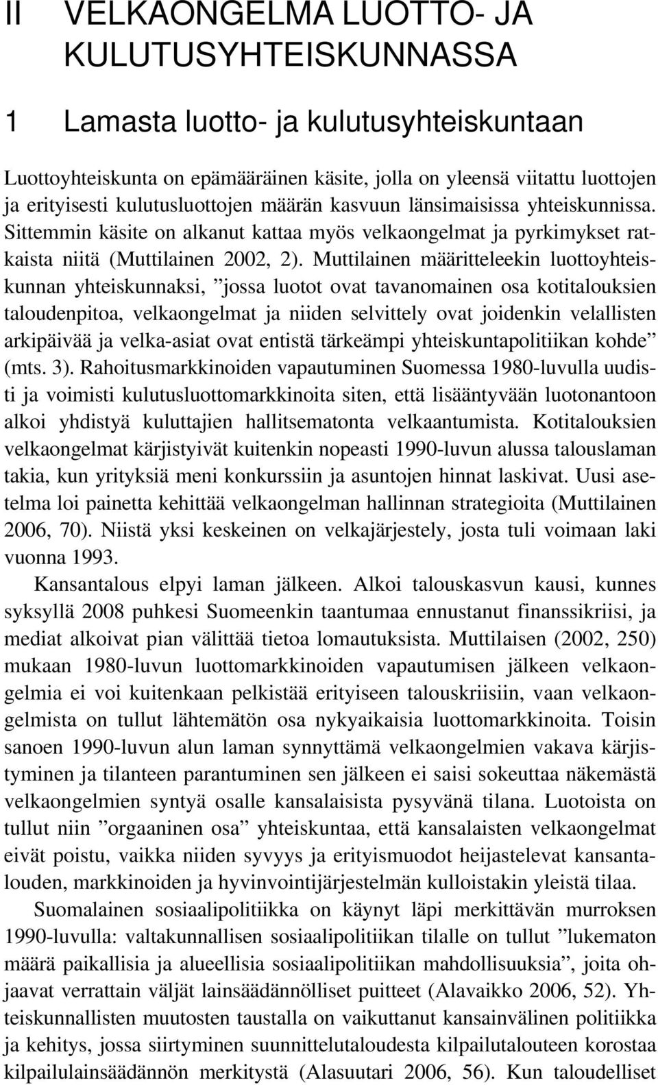 Muttilainen määritteleekin luottoyhteiskunnan yhteiskunnaksi, jossa luotot ovat tavanomainen osa kotitalouksien taloudenpitoa, velkaongelmat ja niiden selvittely ovat joidenkin velallisten arkipäivää