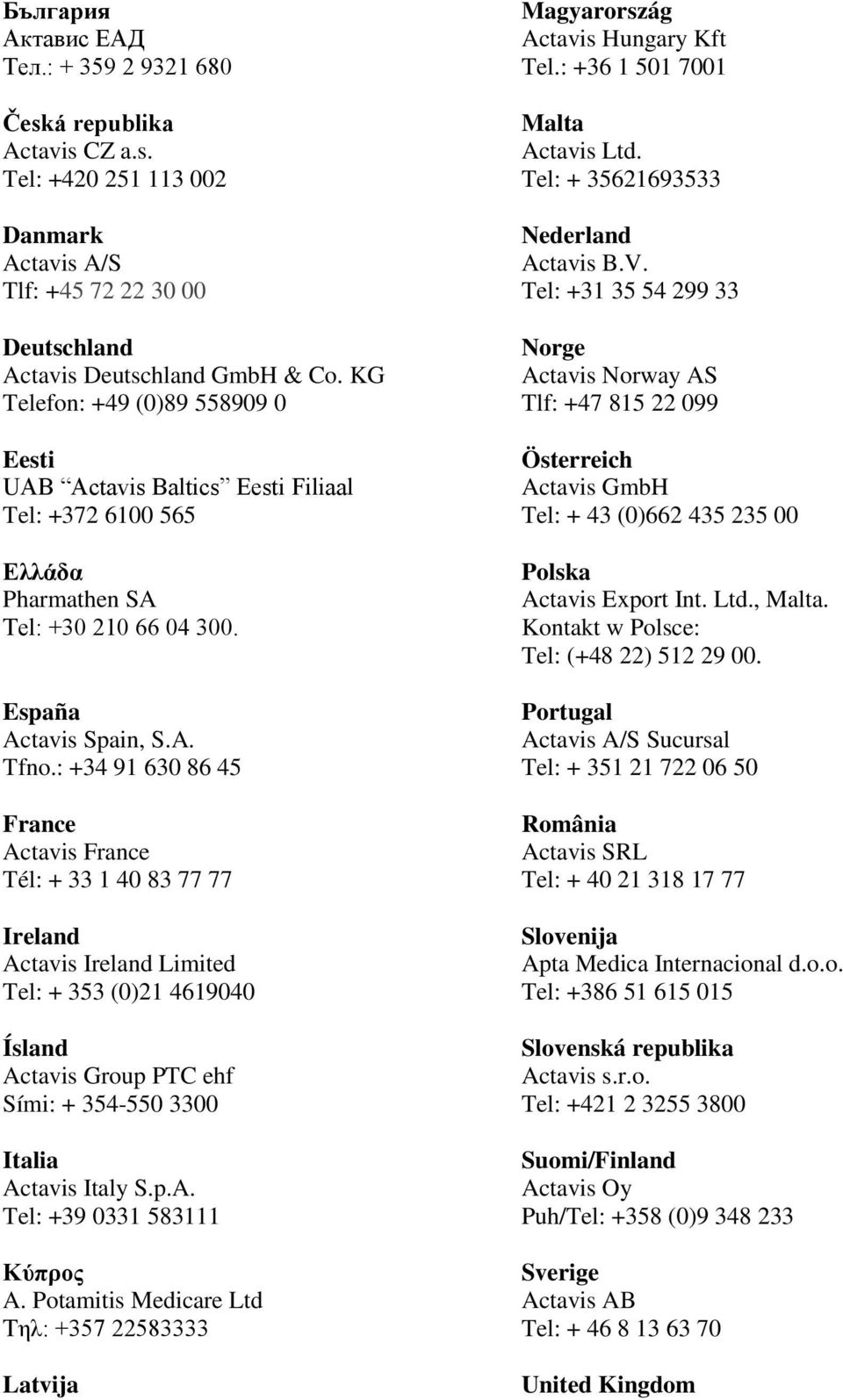 : +34 91 630 86 45 France Actavis France Tél: + 33 1 40 83 77 77 Ireland Actavis Ireland Limited Tel: + 353 (0)21 4619040 Ísland Actavis Group PTC ehf Sími: + 354-550 3300 Italia Actavis Italy S.p.A. Tel: +39 0331 583111 Κύπρος A.