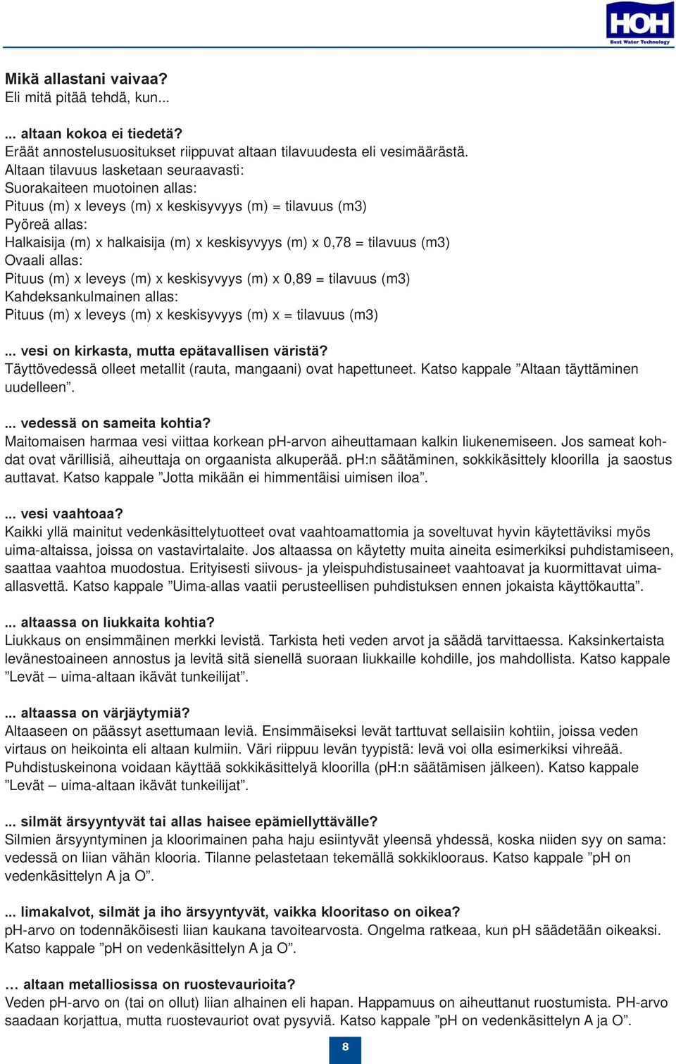 tilavuus (m3) Ovaali allas: Pituus (m) x leveys (m) x keskisyvyys (m) x 0,89 = tilavuus (m3) Kahdeksankulmainen allas: Pituus (m) x leveys (m) x keskisyvyys (m) x = tilavuus (m3).