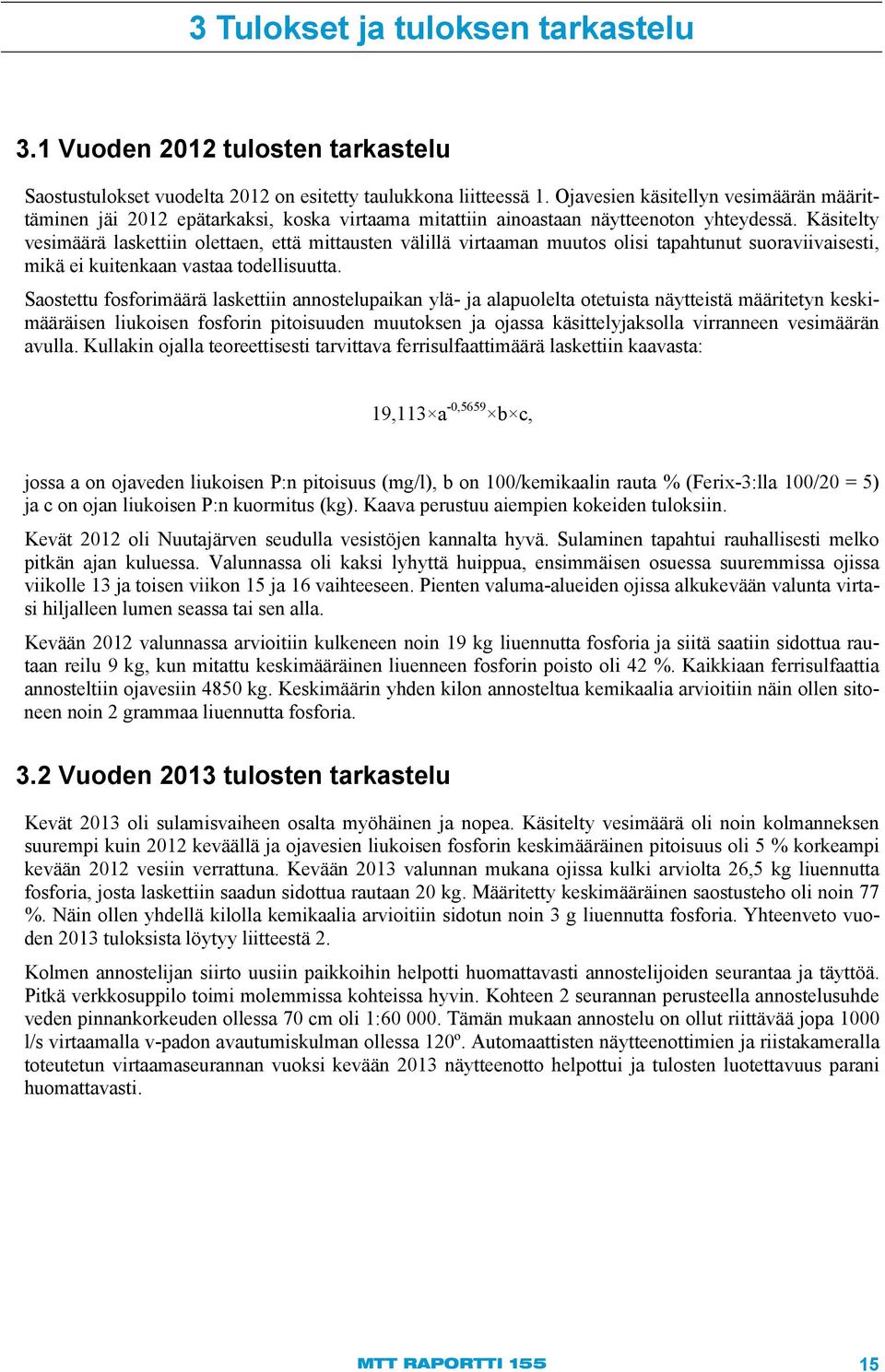 Käsitelty vesimäärä laskettiin olettaen, että mittausten välillä virtaaman muutos olisi tapahtunut suoraviivaisesti, mikä ei kuitenkaan vastaa todellisuutta.