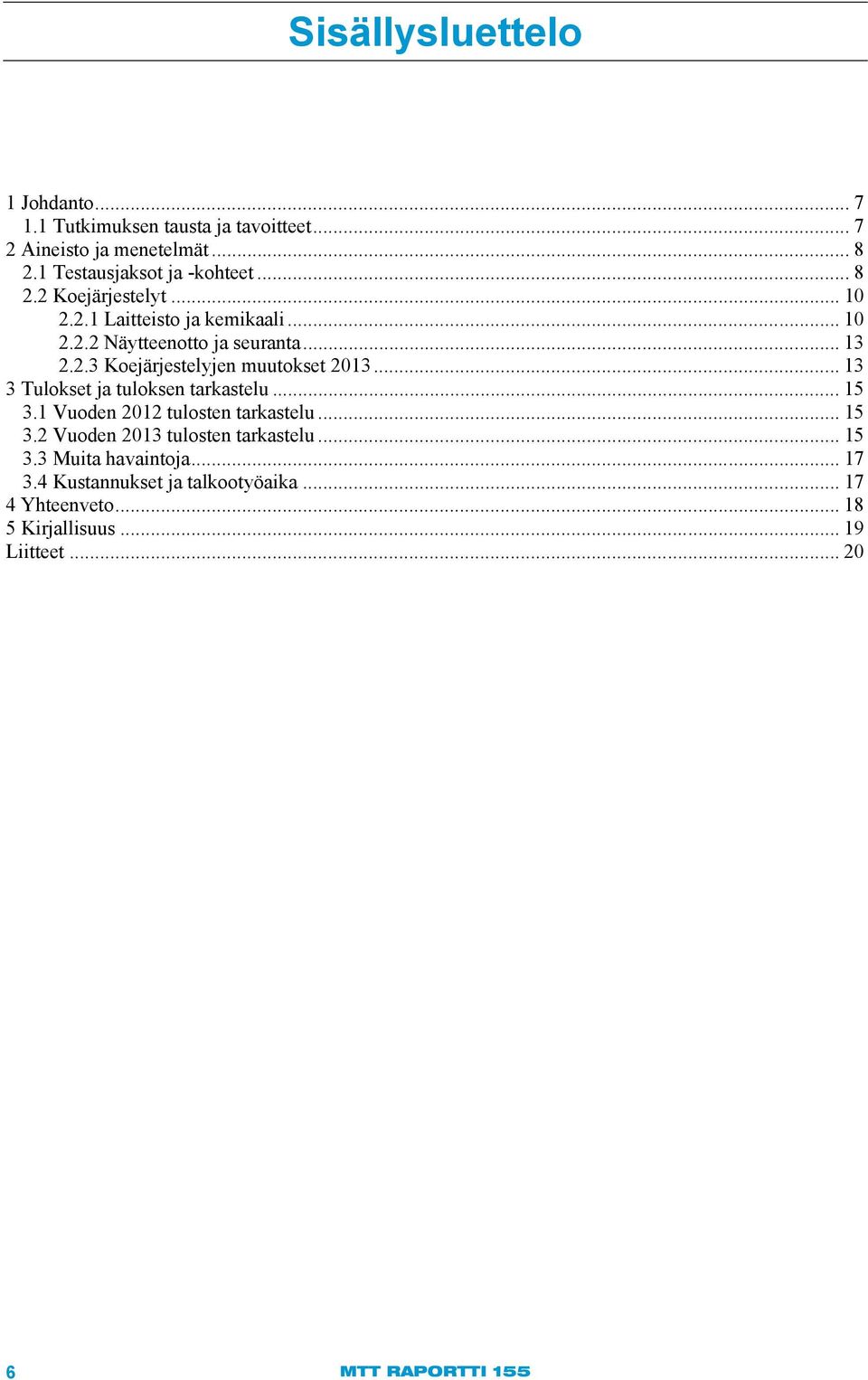 .. 13 3 Tulokset ja tuloksen tarkastelu... 15 3.1 Vuoden 2012 tulosten tarkastelu... 15 3.2 Vuoden 2013 tulosten tarkastelu... 15 3.3 Muita havaintoja.