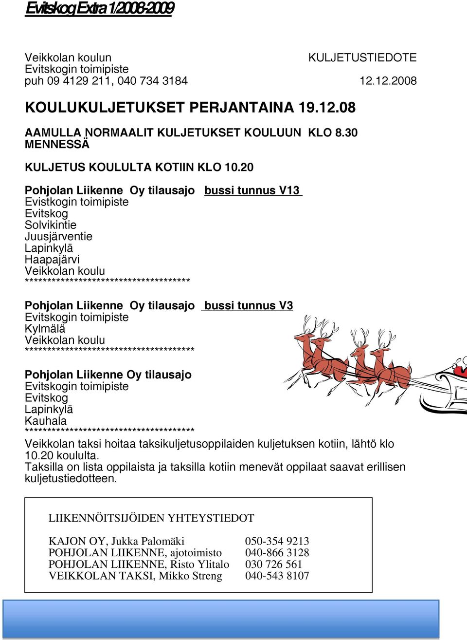 20 Pohjolan Liikenne Oy tilausajo bussi tunnus V13 Evistkogin toimipiste Evitskog Solvikintie Juusjärventie Lapinkylä Haapajärvi Veikkolan koulu ************************************* Pohjolan