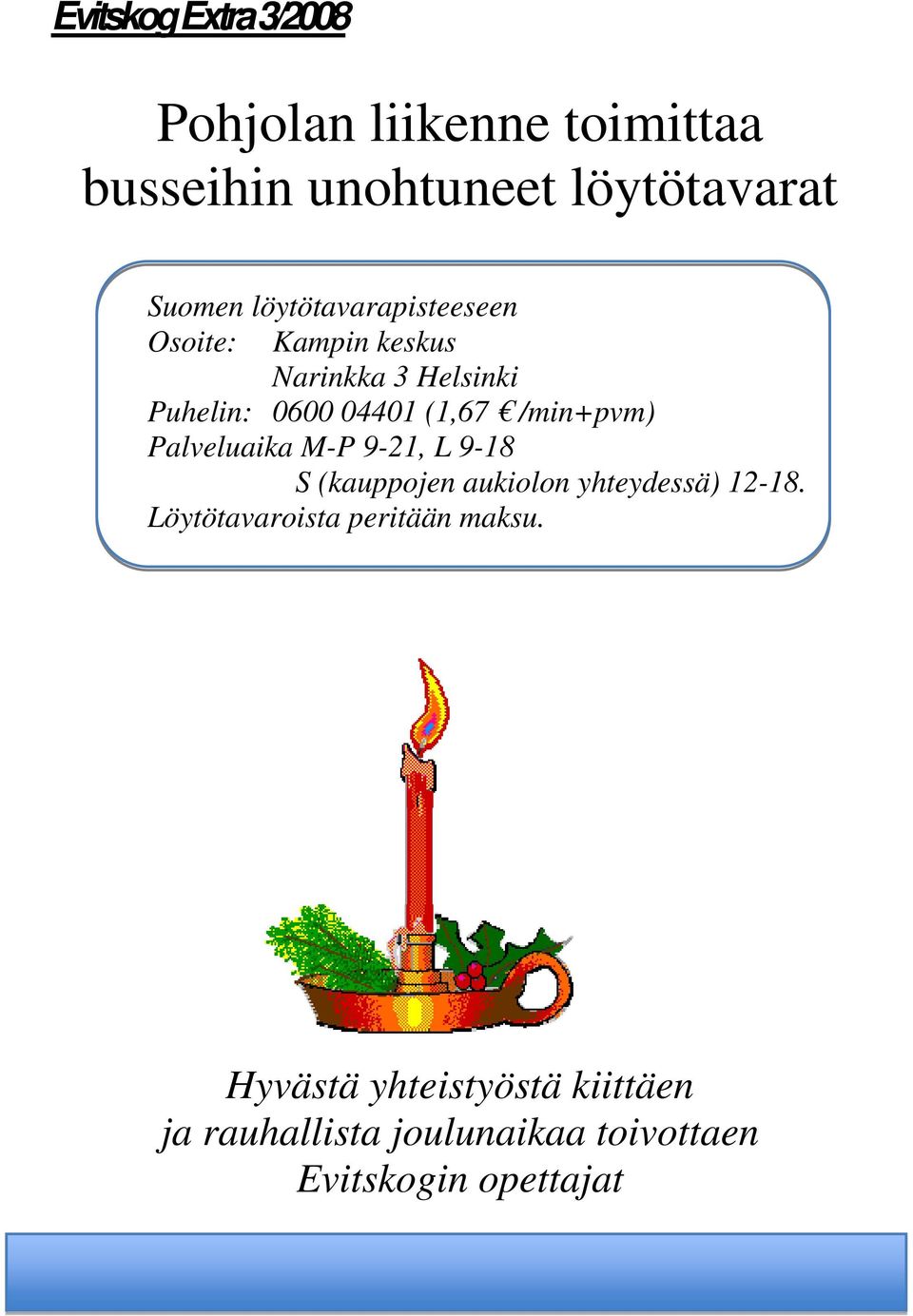 /min+pvm) Palveluaika M-P 9-21, L 9-18 S (kauppojen aukiolon yhteydessä) 12-18.