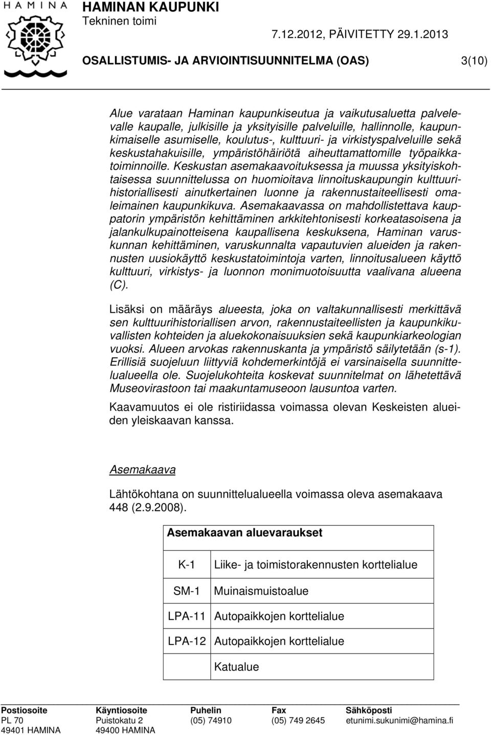 Keskustan asemakaavoituksessa ja muussa yksityiskohtaisessa suunnittelussa on huomioitava linnoituskaupungin kulttuurihistoriallisesti ainutkertainen luonne ja rakennustaiteellisesti omaleimainen