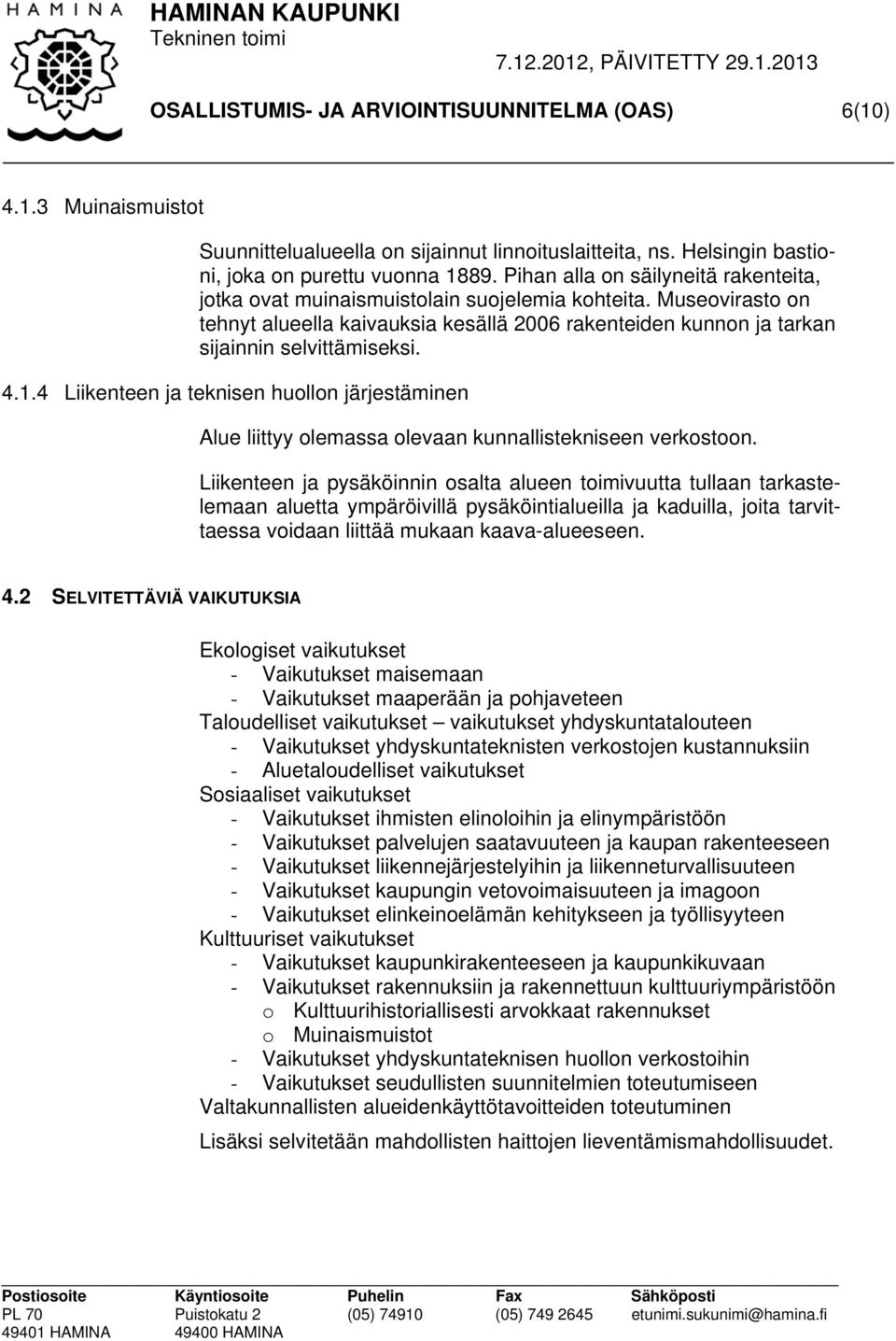 4.1.4 Liikenteen ja teknisen huollon järjestäminen Alue liittyy olemassa olevaan kunnallistekniseen verkostoon.