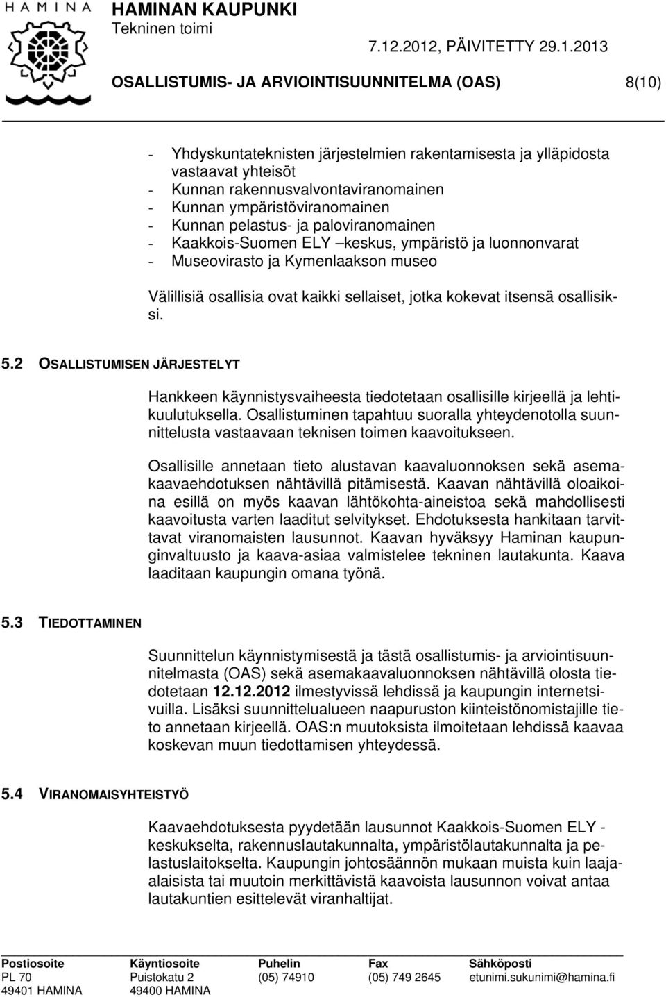 jotka kokevat itsensä osallisiksi. 5.2 OSALLISTUMISEN JÄRJESTELYT Hankkeen käynnistysvaiheesta tiedotetaan osallisille kirjeellä ja lehtikuulutuksella.