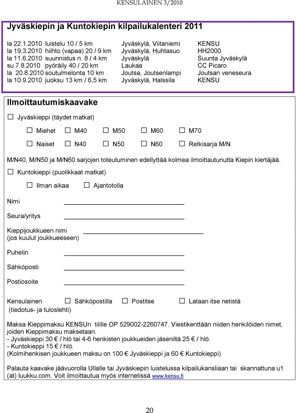 2010 juoksu 13 km / 6,5 km Jyväskylä, Halssila KENSU Ilmoittautumiskaavake Jyväskieppi (täydet matkat) Miehet M40 M50 M60 M70 Naiset N40 N50 N60 Retkisarja M/N M/N40, M/N50 ja M/N60 sarjojen