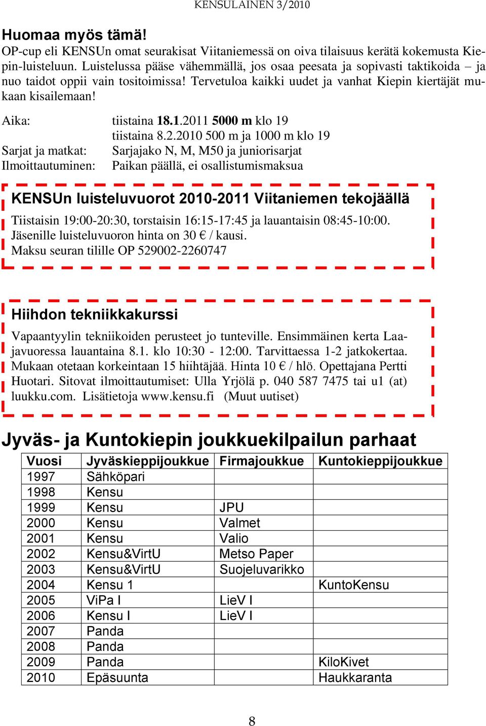 1.2011 5000 m klo 19 tiistaina 8.2.2010 500 m ja 1000 m klo 19 Sarjat ja matkat: Sarjajako N, M, M50 ja juniorisarjat Ilmoittautuminen: Paikan päällä, ei osallistumismaksua KENSUn luisteluvuorot