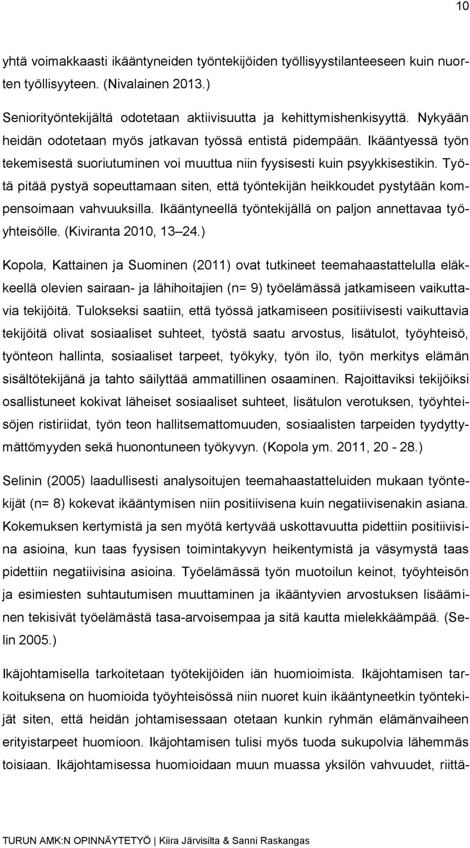 Työtä pitää pystyä sopeuttamaan siten, että työntekijän heikkoudet pystytään kompensoimaan vahvuuksilla. Ikääntyneellä työntekijällä on paljon annettavaa työyhteisölle. (Kiviranta 2010, 13 24.