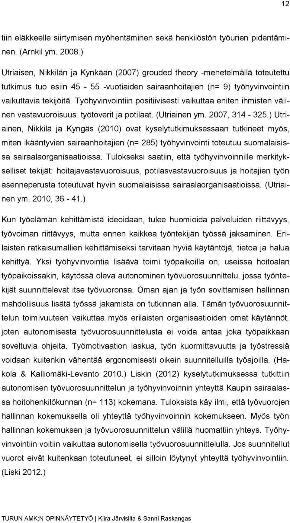 Työhyvinvointiin positiivisesti vaikuttaa eniten ihmisten välinen vastavuoroisuus: työtoverit ja potilaat. (Utriainen ym. 2007, 314-325.