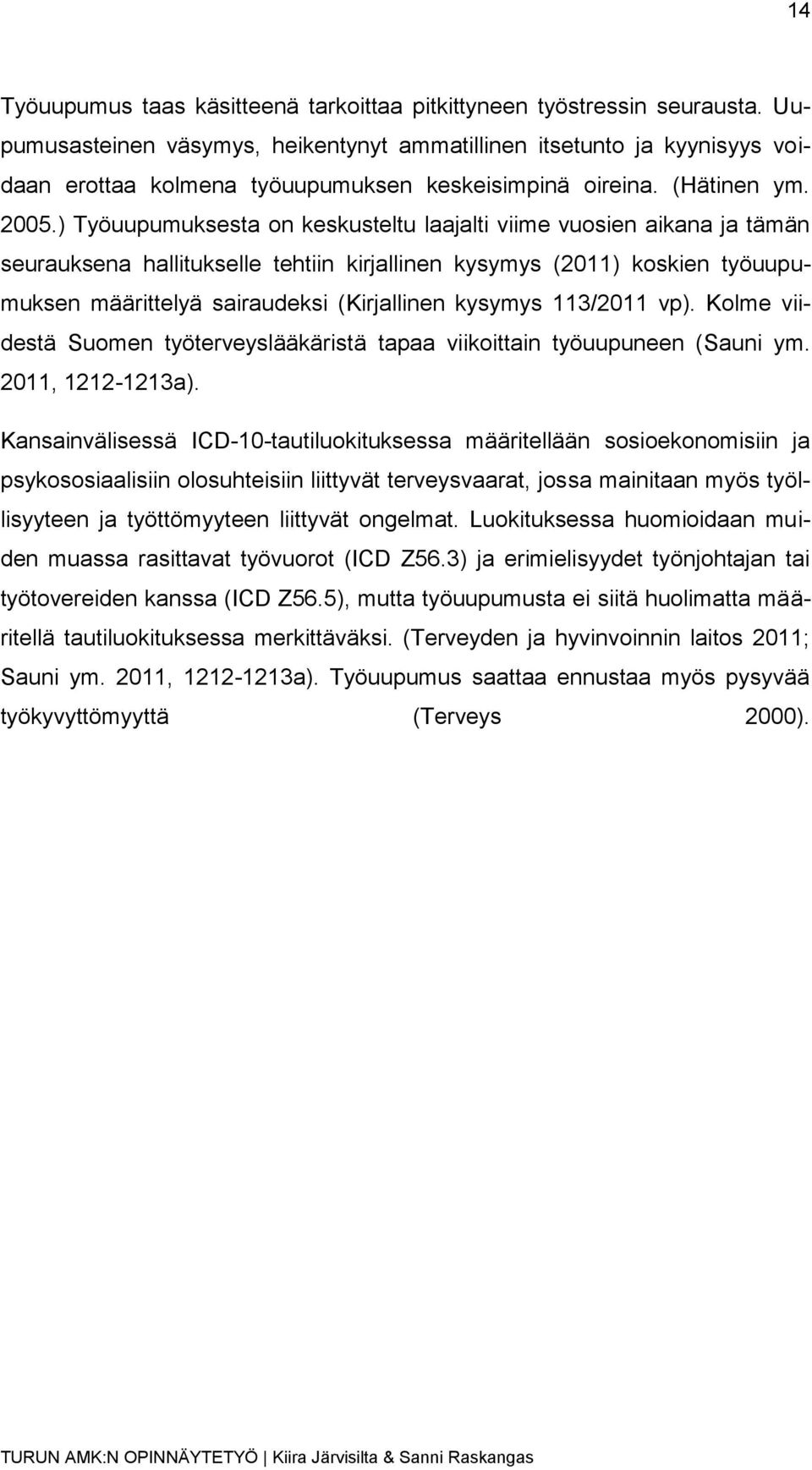 ) Työuupumuksesta on keskusteltu laajalti viime vuosien aikana ja tämän seurauksena hallitukselle tehtiin kirjallinen kysymys (2011) koskien työuupumuksen määrittelyä sairaudeksi (Kirjallinen kysymys