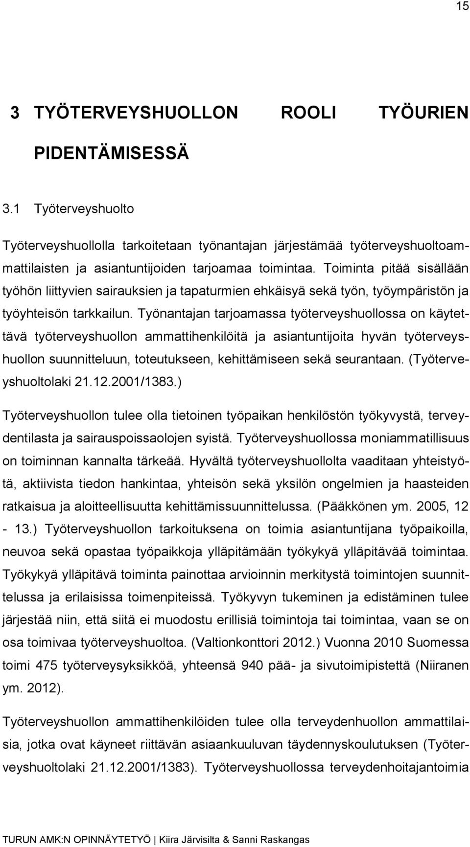 Toiminta pitää sisällään työhön liittyvien sairauksien ja tapaturmien ehkäisyä sekä työn, työympäristön ja työyhteisön tarkkailun.