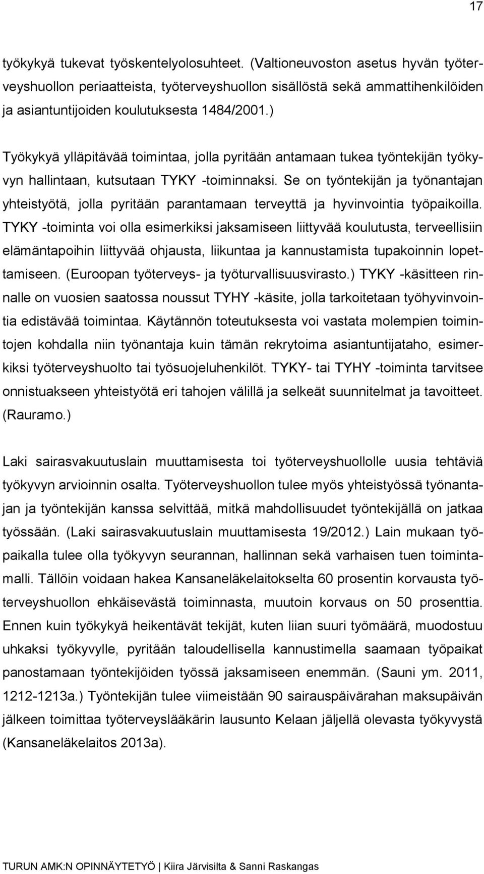 ) Työkykyä ylläpitävää toimintaa, jolla pyritään antamaan tukea työntekijän työkyvyn hallintaan, kutsutaan TYKY -toiminnaksi.