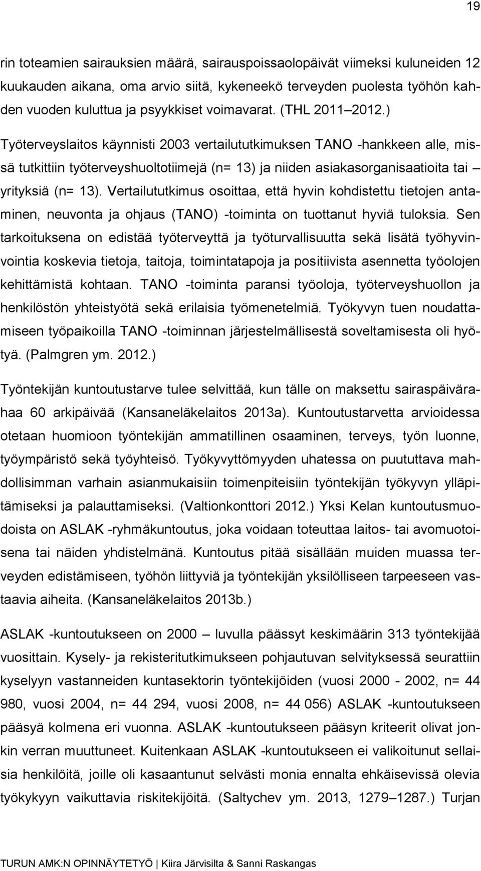 ) Työterveyslaitos käynnisti 2003 vertailututkimuksen TANO -hankkeen alle, missä tutkittiin työterveyshuoltotiimejä (n= 13) ja niiden asiakasorganisaatioita tai yrityksiä (n= 13).