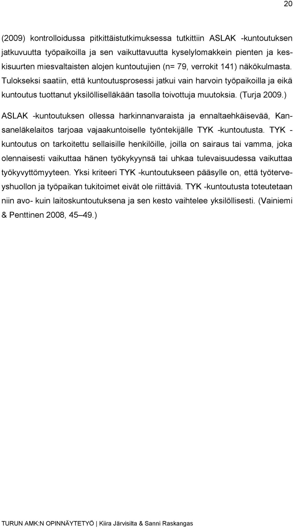 Tulokseksi saatiin, että kuntoutusprosessi jatkui vain harvoin työpaikoilla ja eikä kuntoutus tuottanut yksilölliselläkään tasolla toivottuja muutoksia. (Turja 2009.