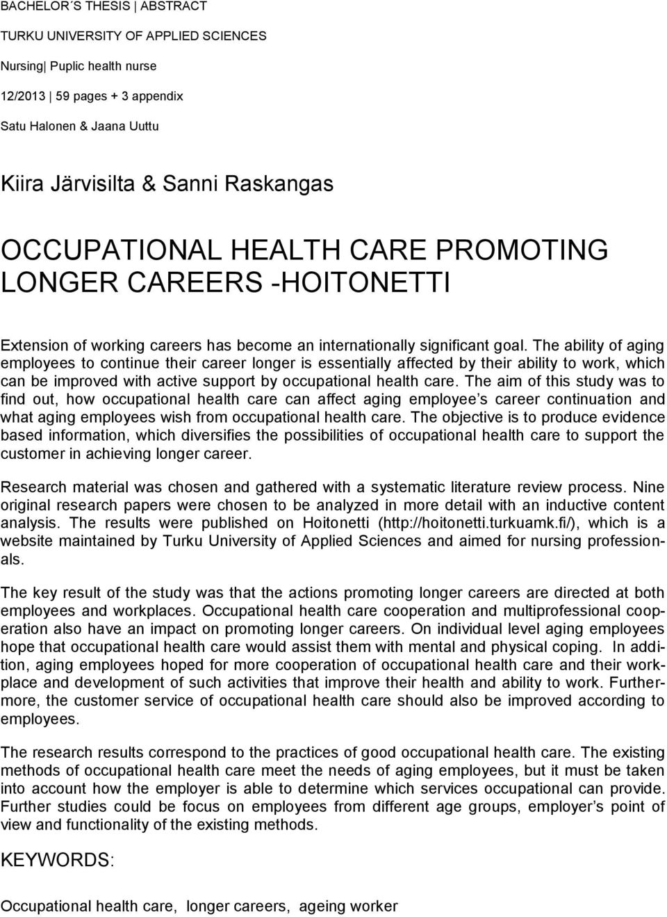 The ability of aging employees to continue their career longer is essentially affected by their ability to work, which can be improved with active support by occupational health care.