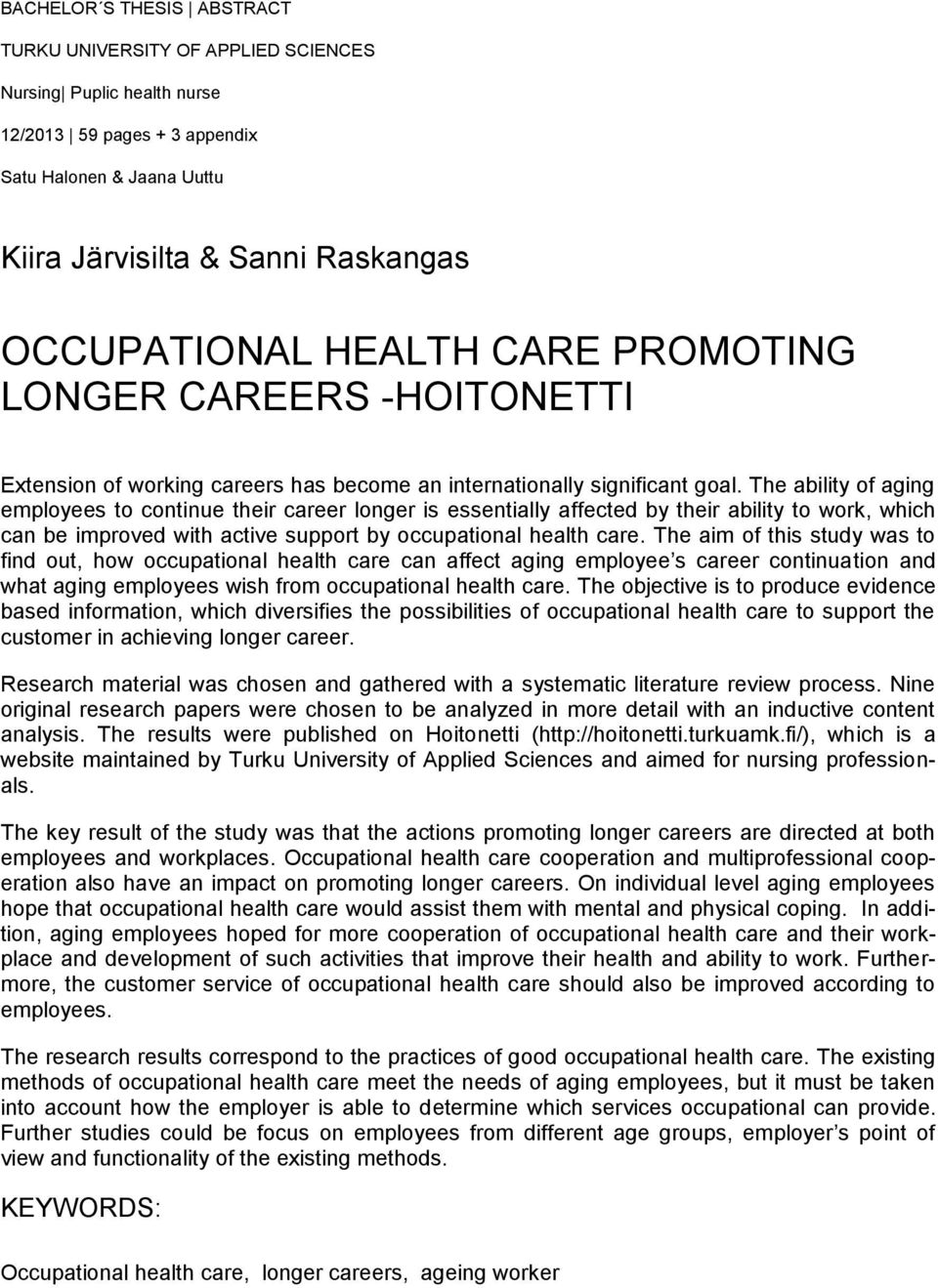 The ability of aging employees to continue their career longer is essentially affected by their ability to work, which can be improved with active support by occupational health care.