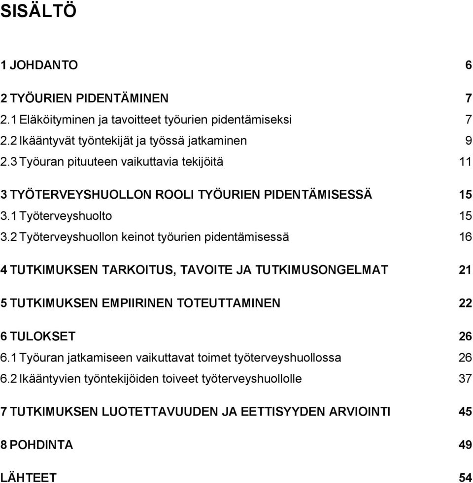 2 Työterveyshuollon keinot työurien pidentämisessä 16 4 TUTKIMUKSEN TARKOITUS, TAVOITE JA TUTKIMUSONGELMAT 21 5 TUTKIMUKSEN EMPIIRINEN TOTEUTTAMINEN 22 6 TULOKSET