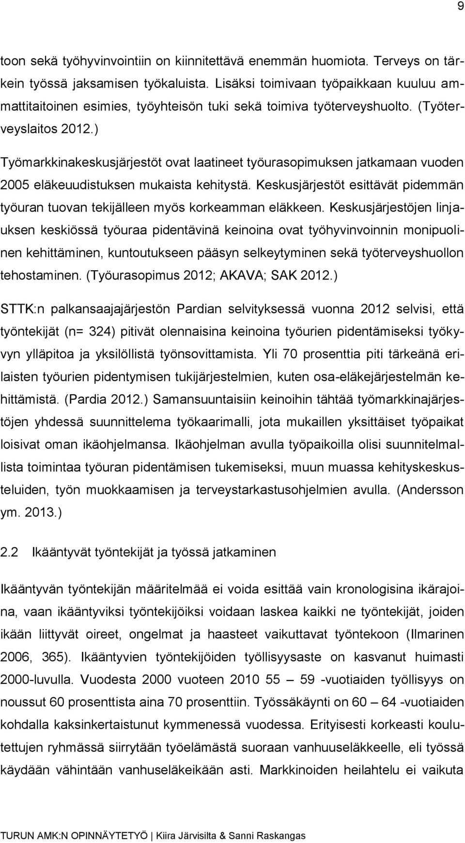 ) Työmarkkinakeskusjärjestöt ovat laatineet työurasopimuksen jatkamaan vuoden 2005 eläkeuudistuksen mukaista kehitystä.