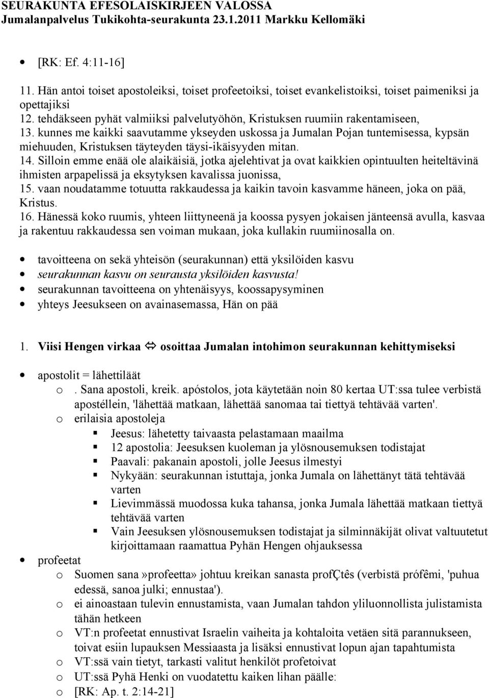 kunnes me kaikki saavutamme ykseyden uskssa ja Jumalan Pjan tuntemisessa, kypsän miehuuden, Kristuksen täyteyden täysi-ikäisyyden mitan. 14.