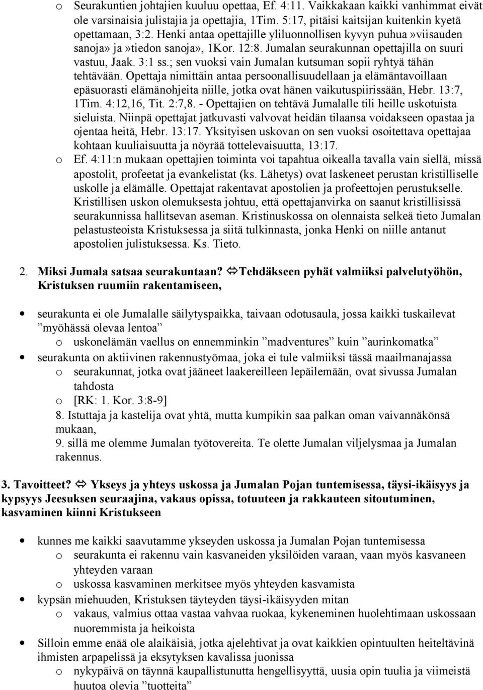 ; sen vuksi vain Jumalan kutsuman spii ryhtyä tähän tehtävään. Opettaja nimittäin antaa persnallisuudellaan ja elämäntavillaan epäsurasti elämänhjeita niille, jtka vat hänen vaikutuspiirissään, Hebr.