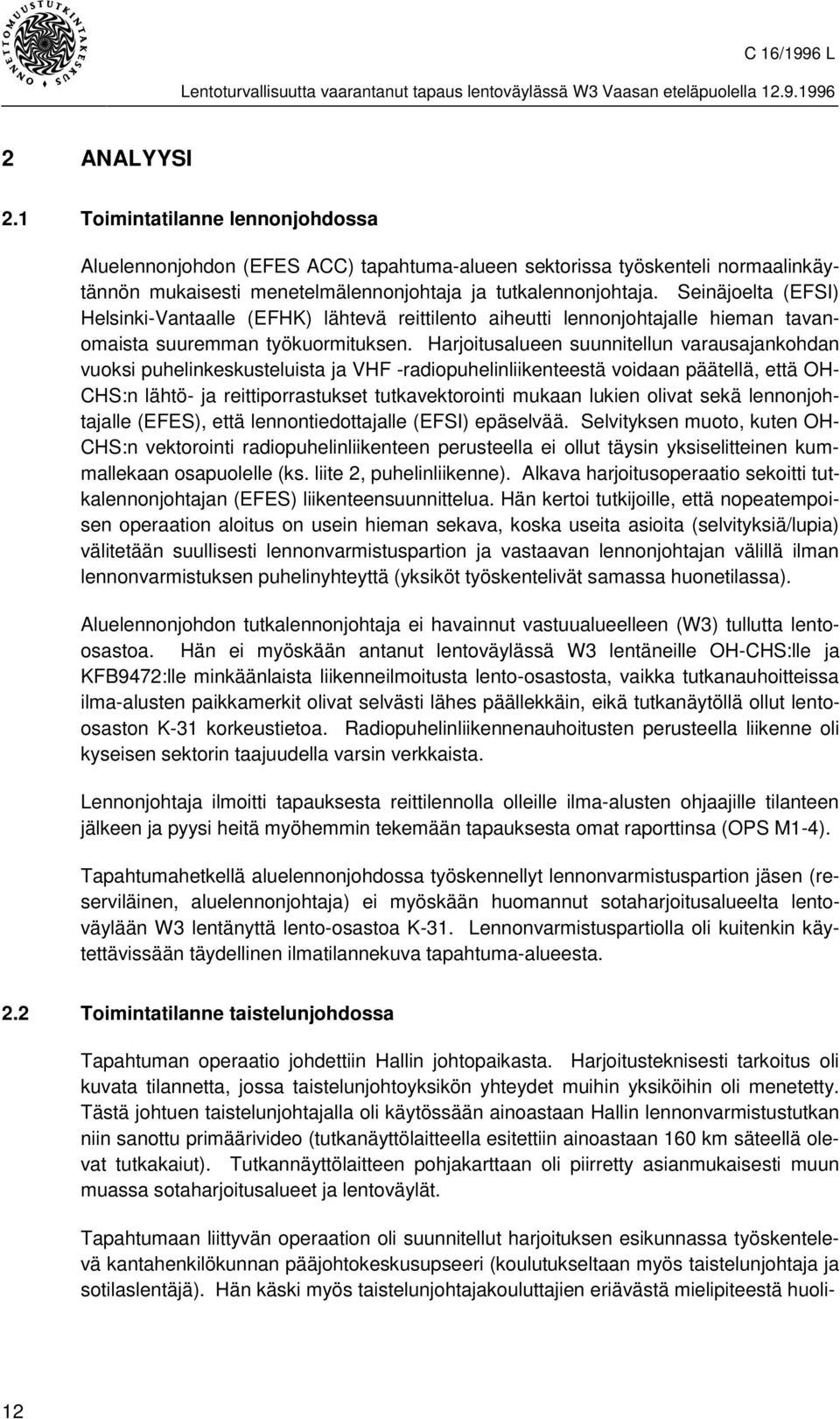 Harjoitusalueen suunnitellun varausajankohdan vuoksi puhelinkeskusteluista ja VHF -radiopuhelinliikenteestä voidaan päätellä, että OH- CHS:n lähtö- ja reittiporrastukset tutkavektorointi mukaan