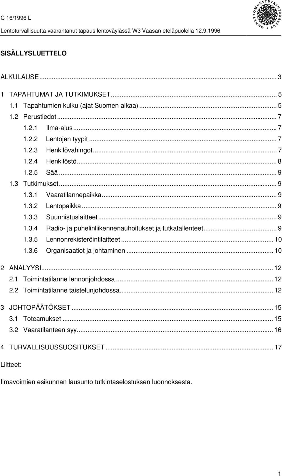 .. 9 1.3.5 Lennonrekisteröintilaitteet... 10 1.3.6 Organisaatiot ja johtaminen... 10 2 ANALYYSI... 12 2.1 Toimintatilanne lennonjohdossa... 12 2.2 Toimintatilanne taistelunjohdossa.