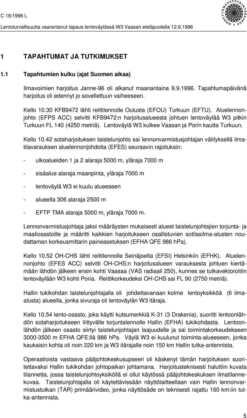 Aluelennonjohto (EFPS ACC) selvitti KFB9472:n harjoitusalueesta johtuen lentoväylää W3 pitkin Turkuun FL 140 (4250 metriä). Lentoväylä W3 kulkee Vaasan ja Porin kautta Turkuun. Kello 10.