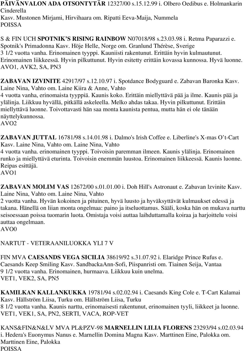 Granlund Thérèse, Sverige 3 1/2 vuotta vanha. Erinomainen tyyppi. Kauniisti rakentunut. Erittäin hyvin kulmautunut. Erinomainen liikkeessä. Hyvin pilkuttunut. Hyvin esitetty erittäin kovassa kunnossa.