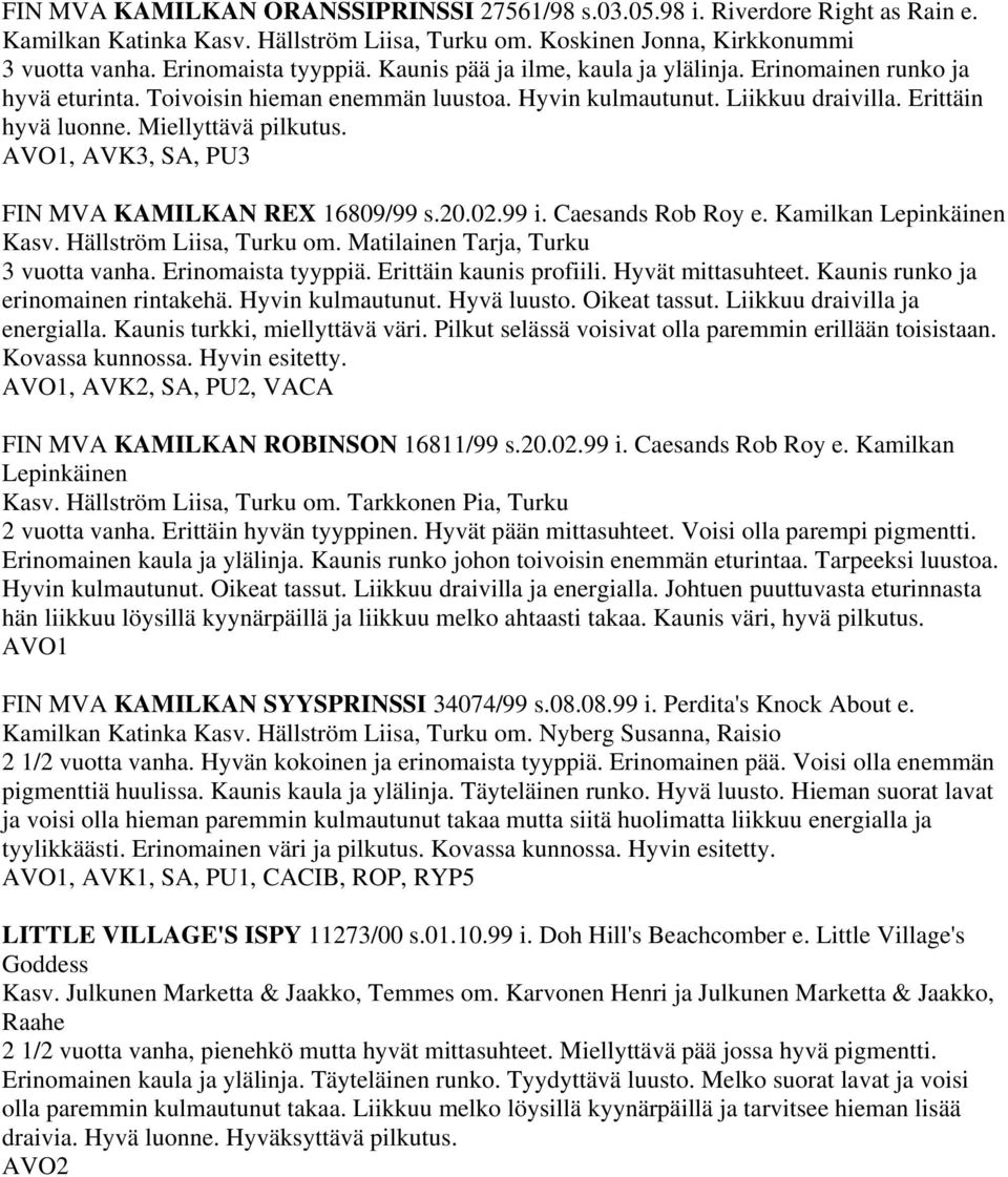 , AVK3, SA, PU3 FIN MVA KAMILKAN REX 16809/99 s.20.02.99 i. Caesands Rob Roy e. Kamilkan Lepinkäinen Kasv. Hällström Liisa, Turku om. Matilainen Tarja, Turku 3 vuotta vanha. Erinomaista tyyppiä.