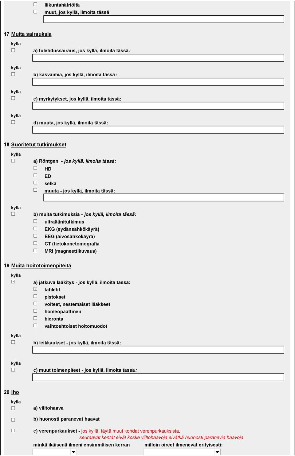 Suoritetut tutkimukset a) Röntgen - jos, ilmoita tässä: HD ED selkä muuta - jos, ilmoita tässä: b) muita tutkimuksia - jos, ilmoita tässä: ultraäänitutkimus EKG (sydänsähkökäyrä) EEG (aivosähkökäyrä)