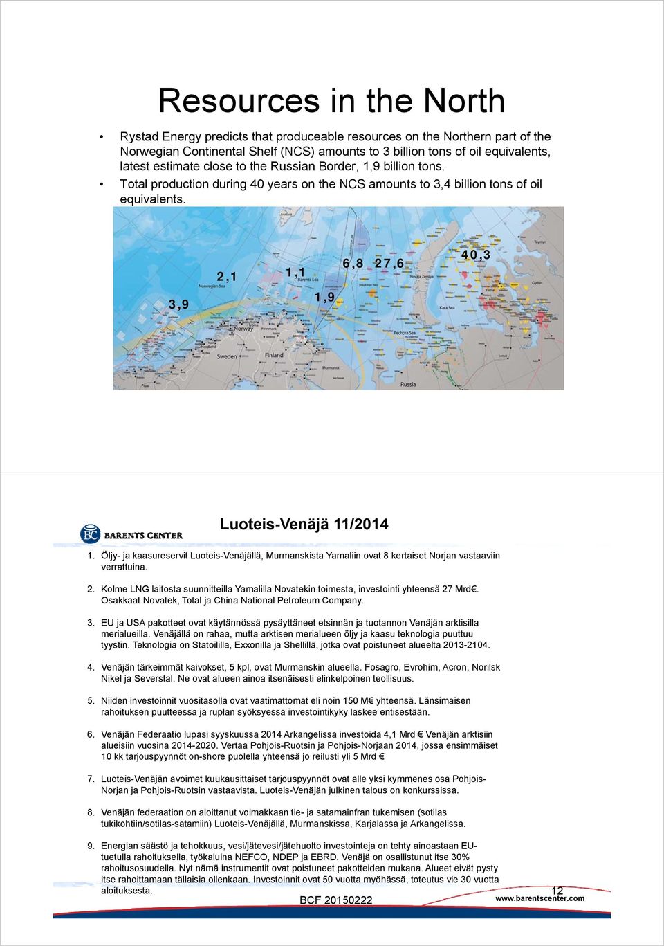Öljy- ja kaasureservit Luoteis-Venäjällä, Murmanskista Yamaliin ovat 8 kertaiset Norjan vastaaviin verrattuina. 2.