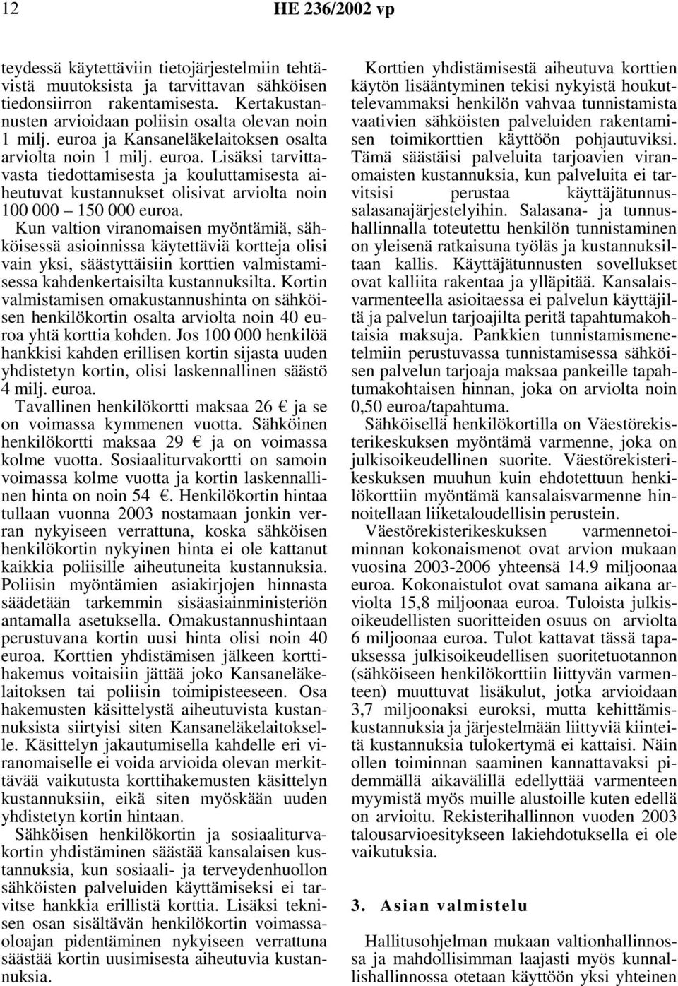 Kun valtion viranomaisen myöntämiä, sähköisessä asioinnissa käytettäviä kortteja olisi vain yksi, säästyttäisiin korttien valmistamisessa kahdenkertaisilta kustannuksilta.