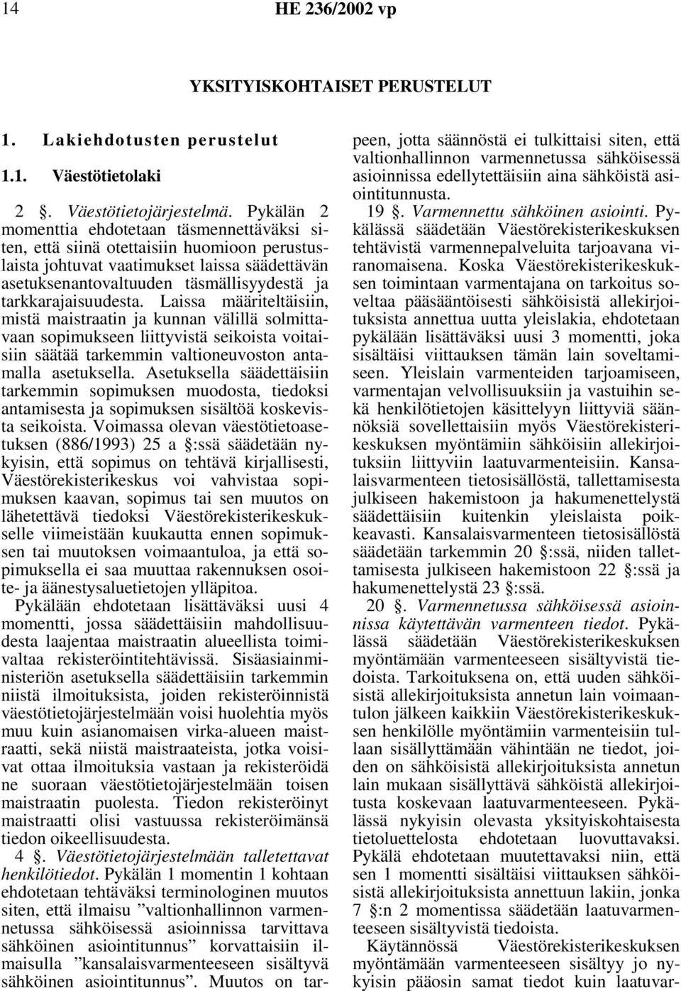 tarkkarajaisuudesta. Laissa määriteltäisiin, mistä maistraatin ja kunnan välillä solmittavaan sopimukseen liittyvistä seikoista voitaisiin säätää tarkemmin valtioneuvoston antamalla asetuksella.