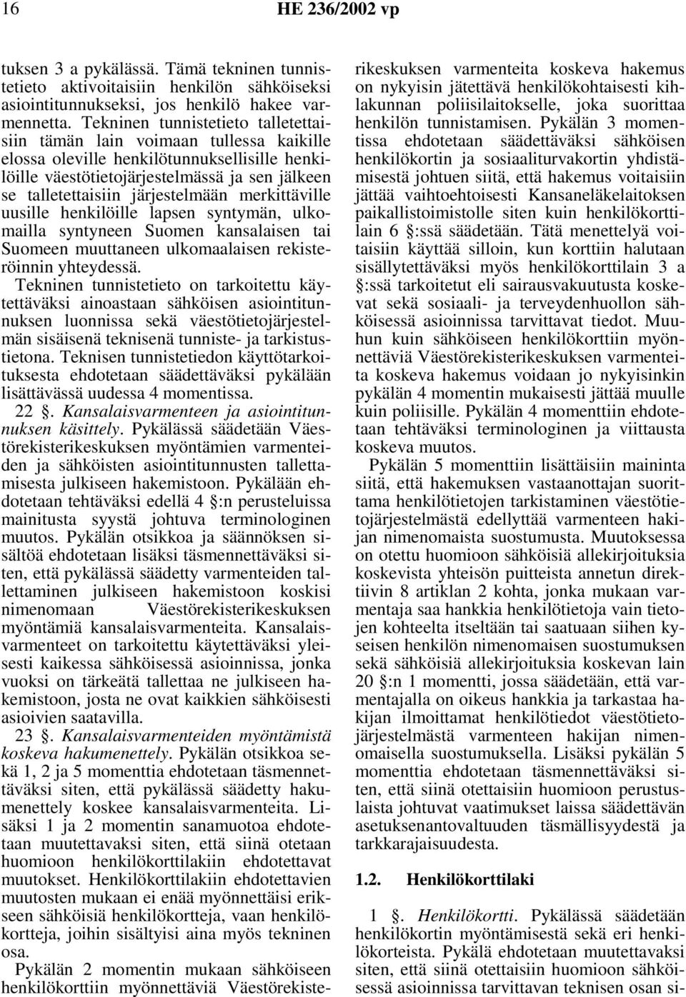 järjestelmään merkittäville uusille henkilöille lapsen syntymän, ulkomailla syntyneen Suomen kansalaisen tai Suomeen muuttaneen ulkomaalaisen rekisteröinnin yhteydessä.