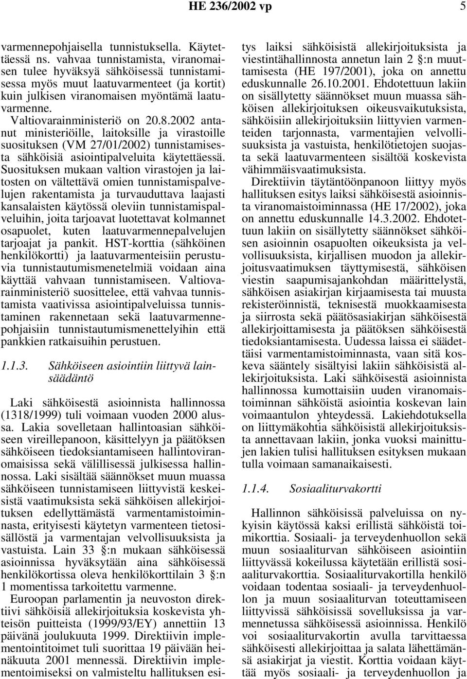 2002 antanut ministeriöille, laitoksille ja virastoille suosituksen (VM 27/01/2002) tunnistamisesta sähköisiä asiointipalveluita käytettäessä.