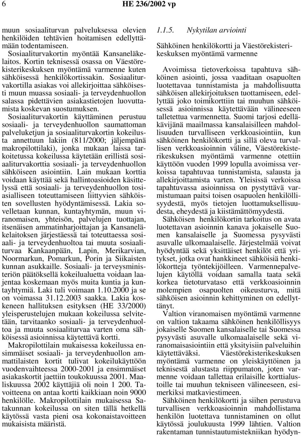 Sosiaaliturvakortilla asiakas voi allekirjoittaa sähköisesti muun muassa sosiaali- ja terveydenhuollon salassa pidettävien asiakastietojen luovuttamista koskevan suostumuksen.