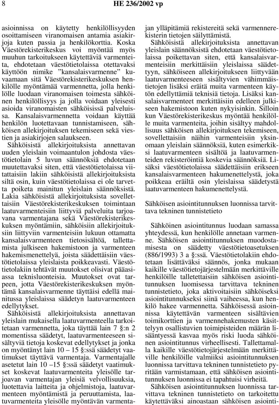 Väestörekisterikeskuksen henkilölle myöntämää varmennetta, jolla henkilölle luodaan viranomaisen toimesta sähköinen henkilöllisyys ja jolla voidaan yleisesti asioida viranomaisten sähköisissä